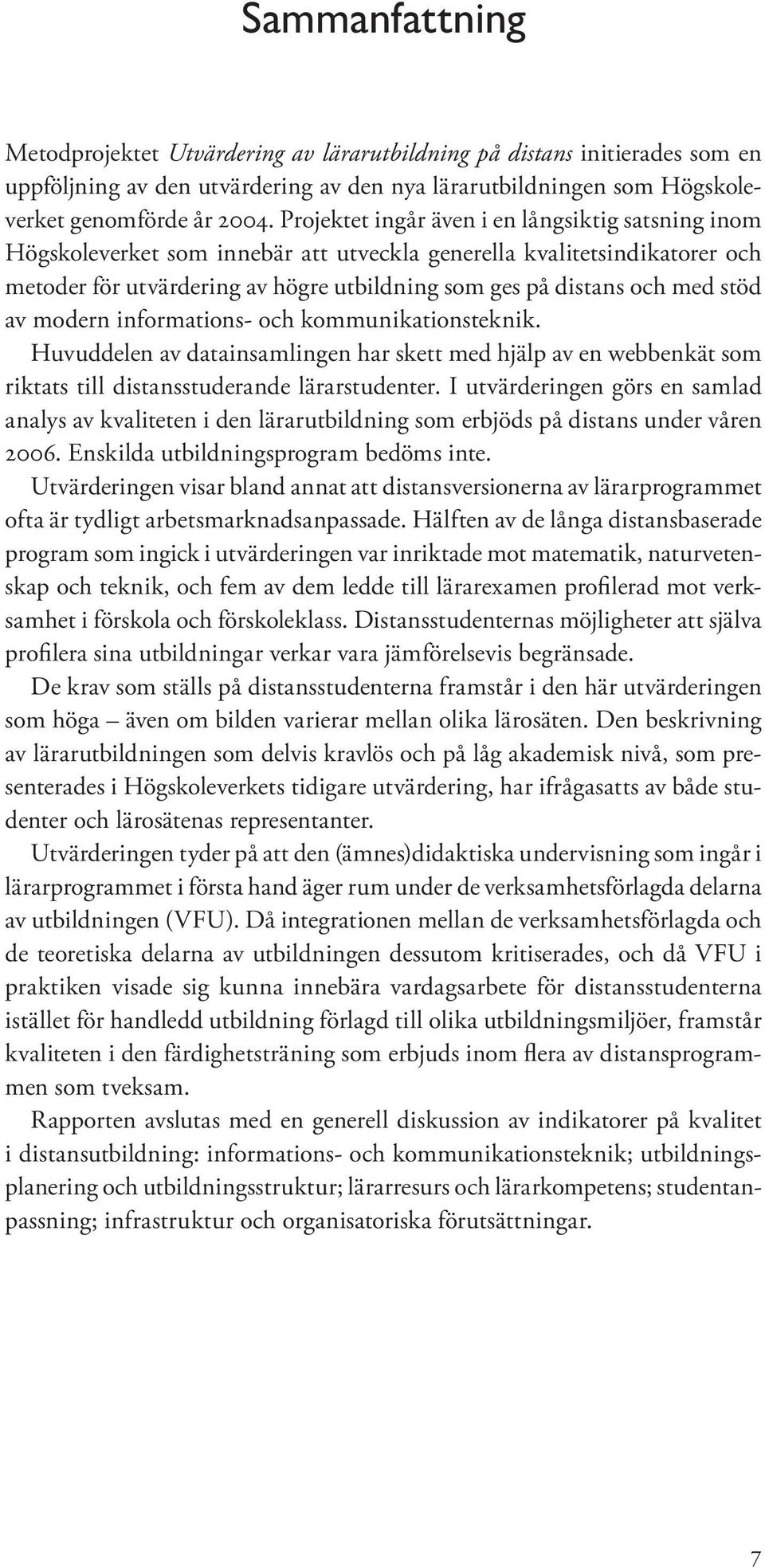 stöd av modern informations- och kommunikationsteknik. Huvuddelen av datainsamlingen har skett med hjälp av en webbenkät som riktats till distansstuderande lärarstudenter.