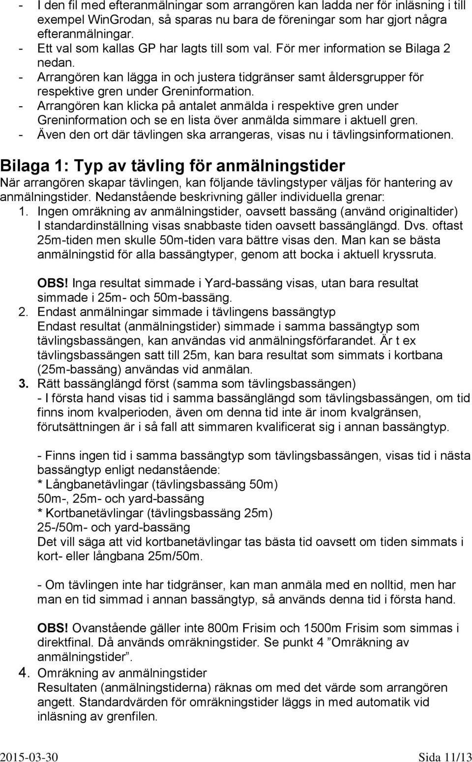 - Arrangören kan klicka på antalet anmälda i respektive gren under Greninformation och se en lista över anmälda simmare i aktuell gren.