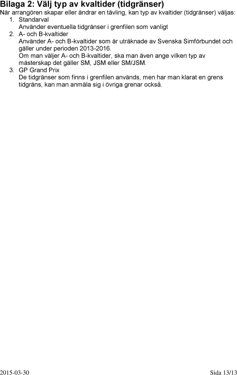 A- och B-kvaltider Använder A- och B-kvaltider som är uträknade av Svenska Simförbundet och gäller under perioden 2013-2016.