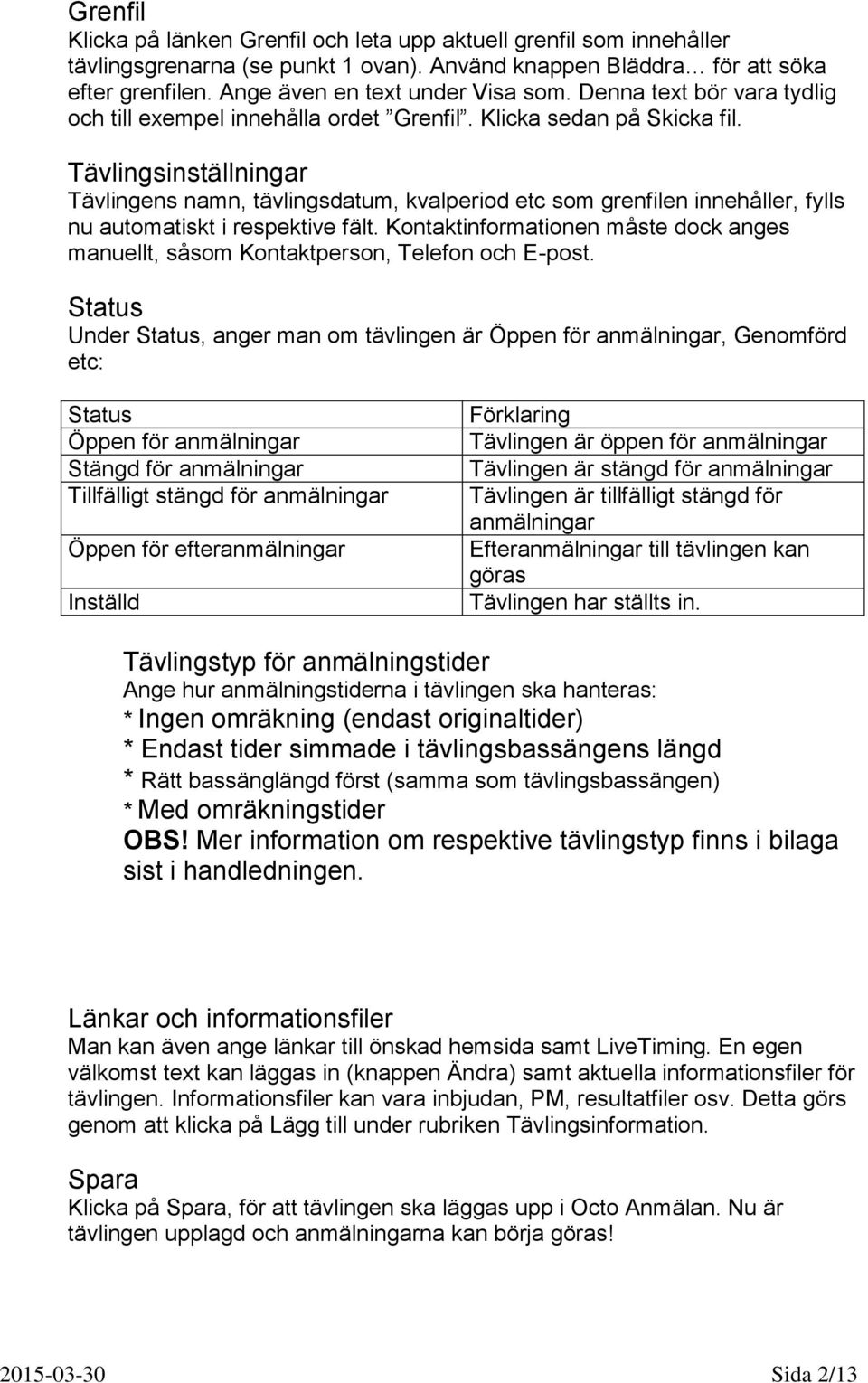 Tävlingsinställningar Tävlingens namn, tävlingsdatum, kvalperiod etc som grenfilen innehåller, fylls nu automatiskt i respektive fält.