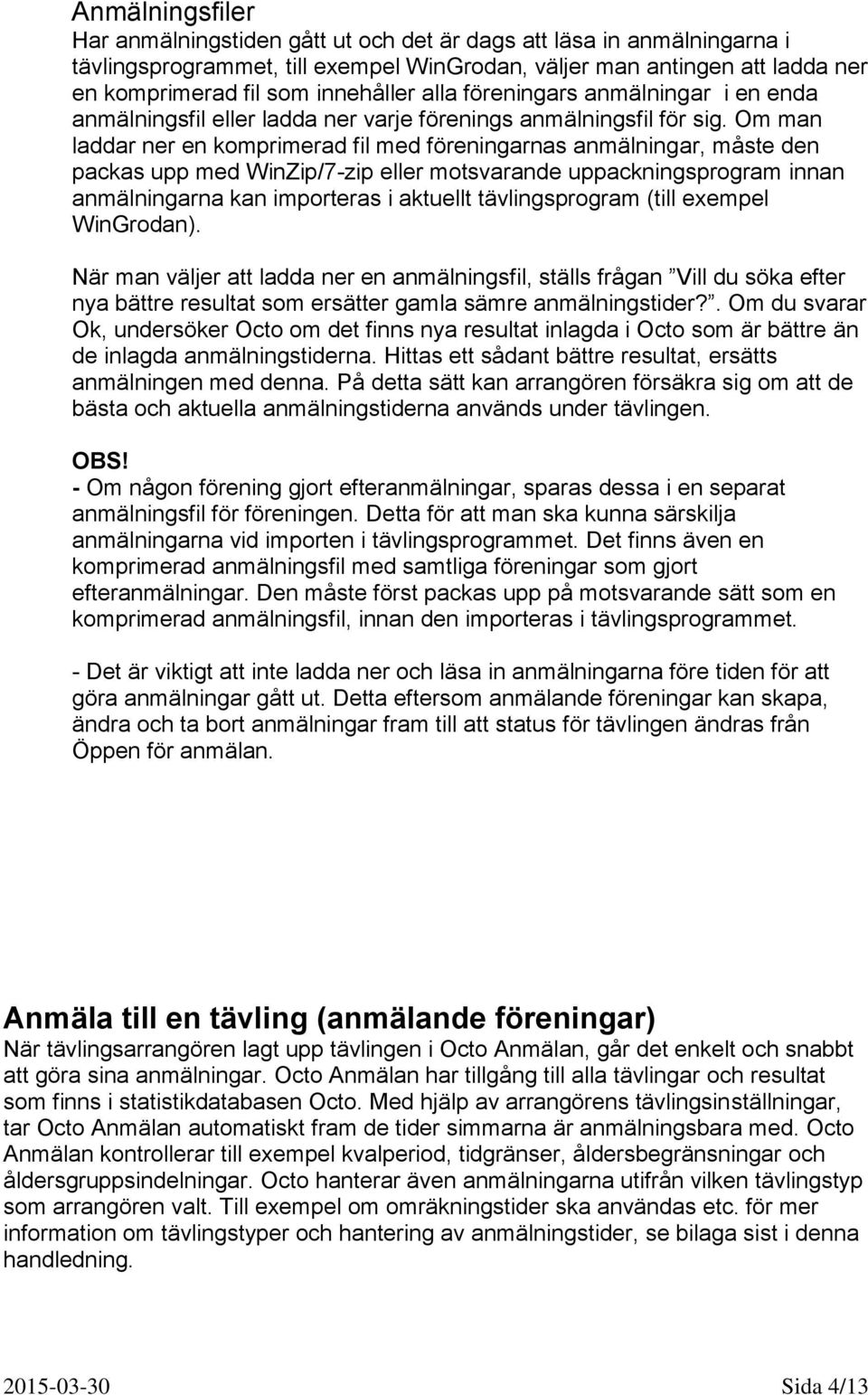 Om man laddar ner en komprimerad fil med föreningarnas anmälningar, måste den packas upp med WinZip/7-zip eller motsvarande uppackningsprogram innan anmälningarna kan importeras i aktuellt