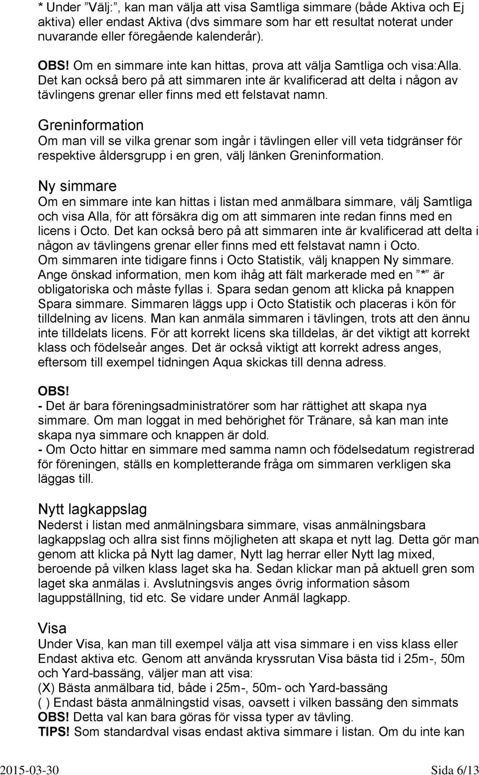 Det kan också bero på att simmaren inte är kvalificerad att delta i någon av tävlingens grenar eller finns med ett felstavat namn.