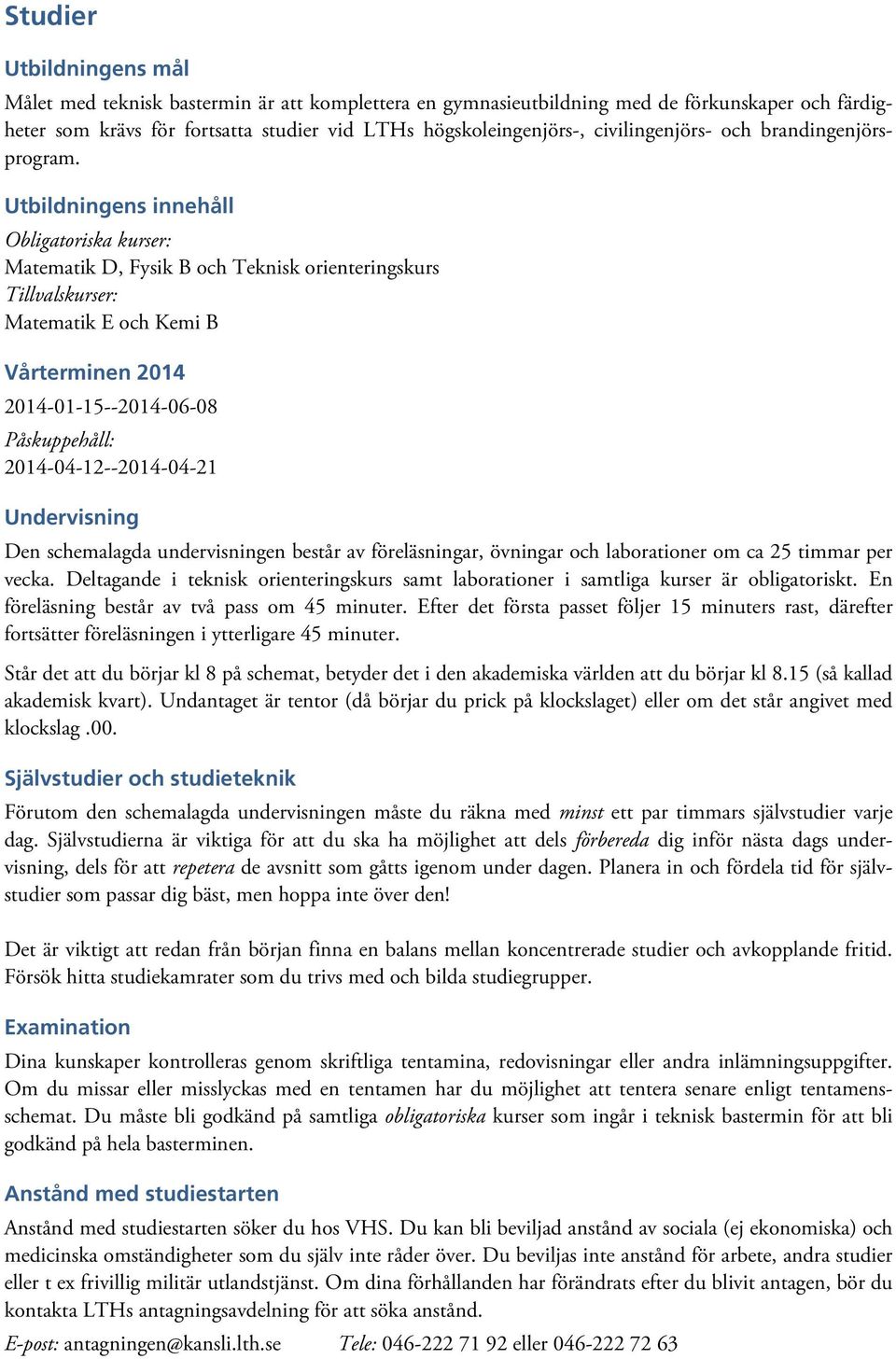 Utbildningens innehåll Obligatoriska kurser: Matematik D, Fysik B och Teknisk orienteringskurs Tillvalskurser: Matematik E och Kemi B Vårterminen 2014 2014-01-15--2014-06-08 Påskuppehåll: