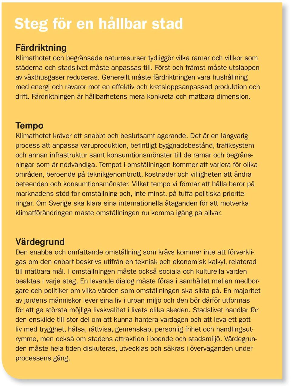 Färdriktningen är hållbarhetens mera konkreta och mätbara dimension. Tempo Klimathotet kräver ett snabbt och beslutsamt agerande.