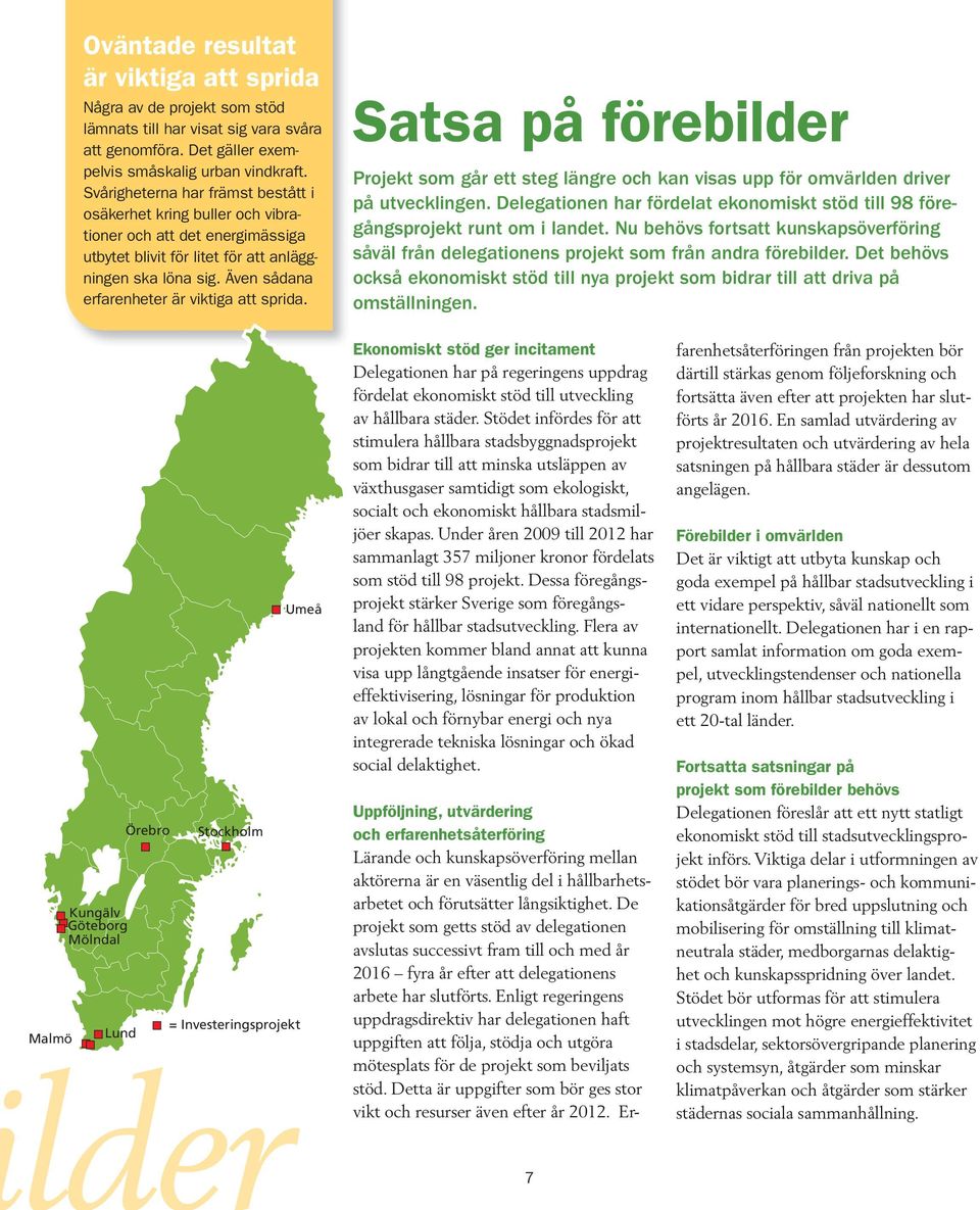 Även sådana erfarenheter är viktiga att sprida. Satsa på förebilder Projekt som går ett steg längre och kan visas upp för omvärlden driver på utvecklingen.