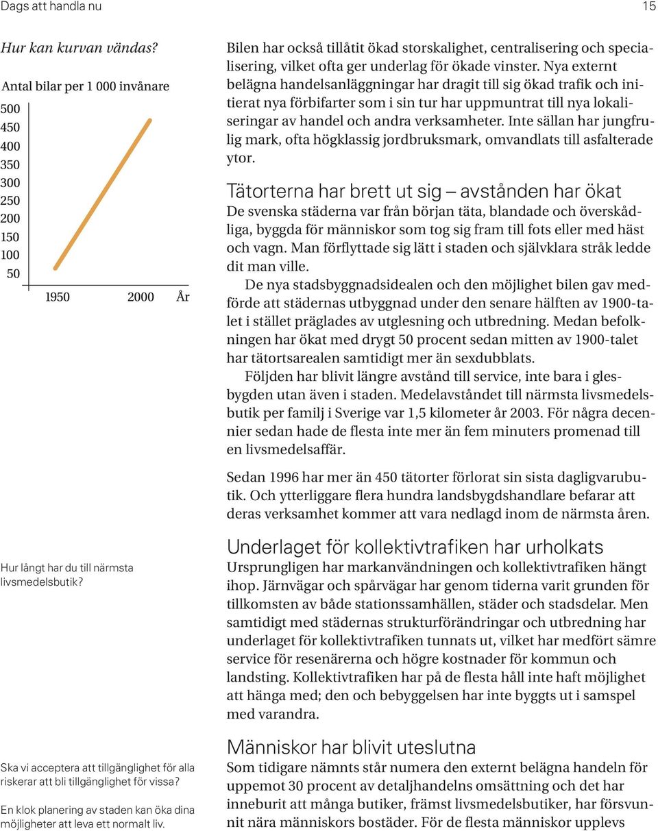 Inte sällan har jungfrulig mark, ofta högklassig jordbruksmark, omvandlats till asfalterade ytor.