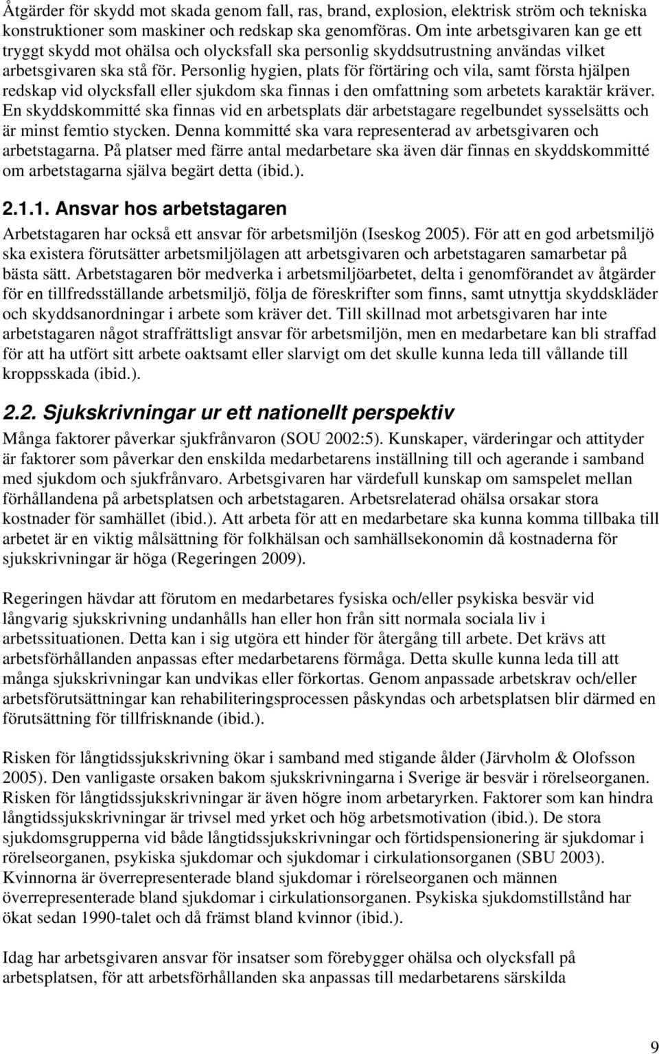 Personlig hygien, plats för förtäring och vila, samt första hjälpen redskap vid olycksfall eller sjukdom ska finnas i den omfattning som arbetets karaktär kräver.