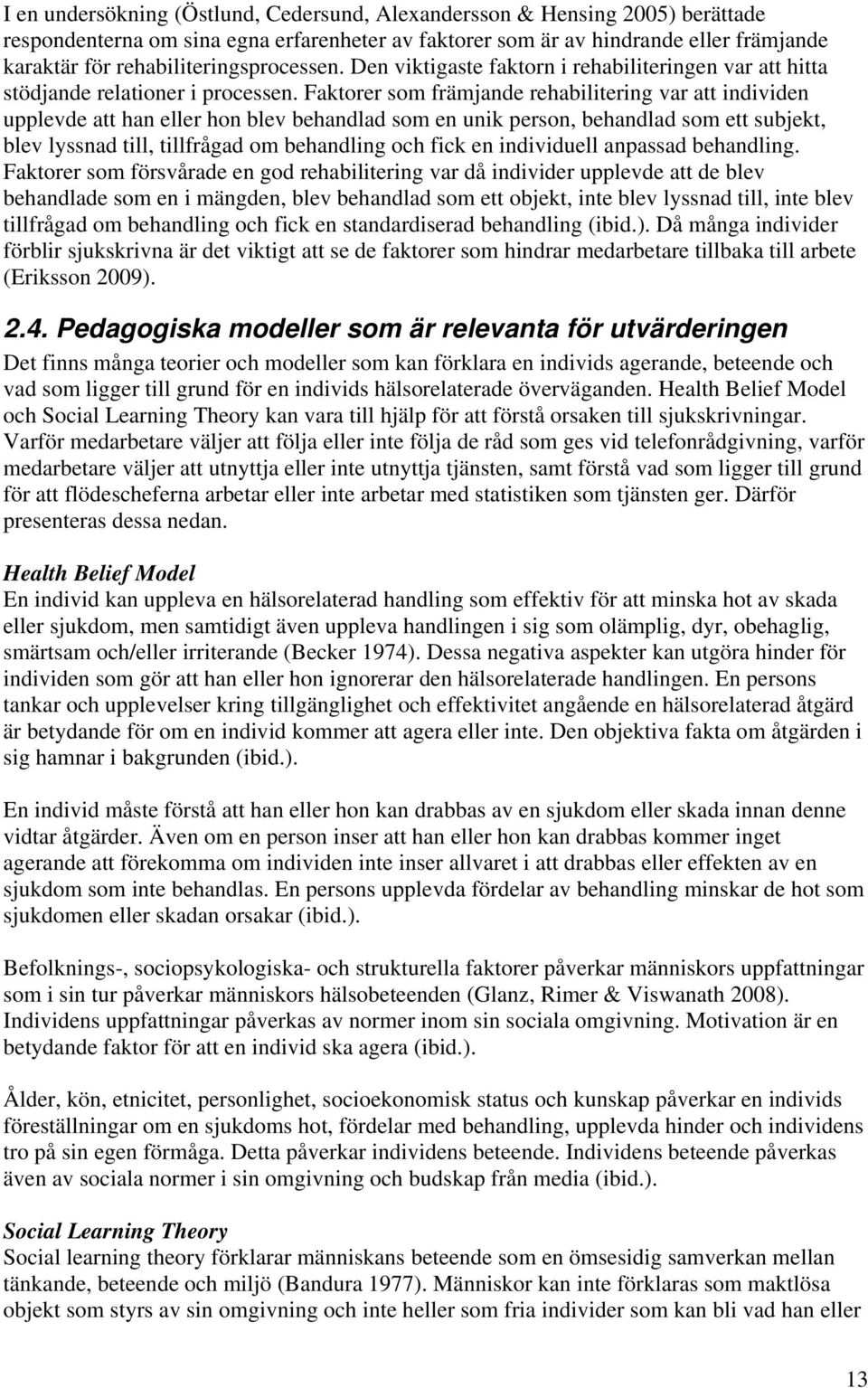 Faktorer som främjande rehabilitering var att individen upplevde att han eller hon blev behandlad som en unik person, behandlad som ett subjekt, blev lyssnad till, tillfrågad om behandling och fick