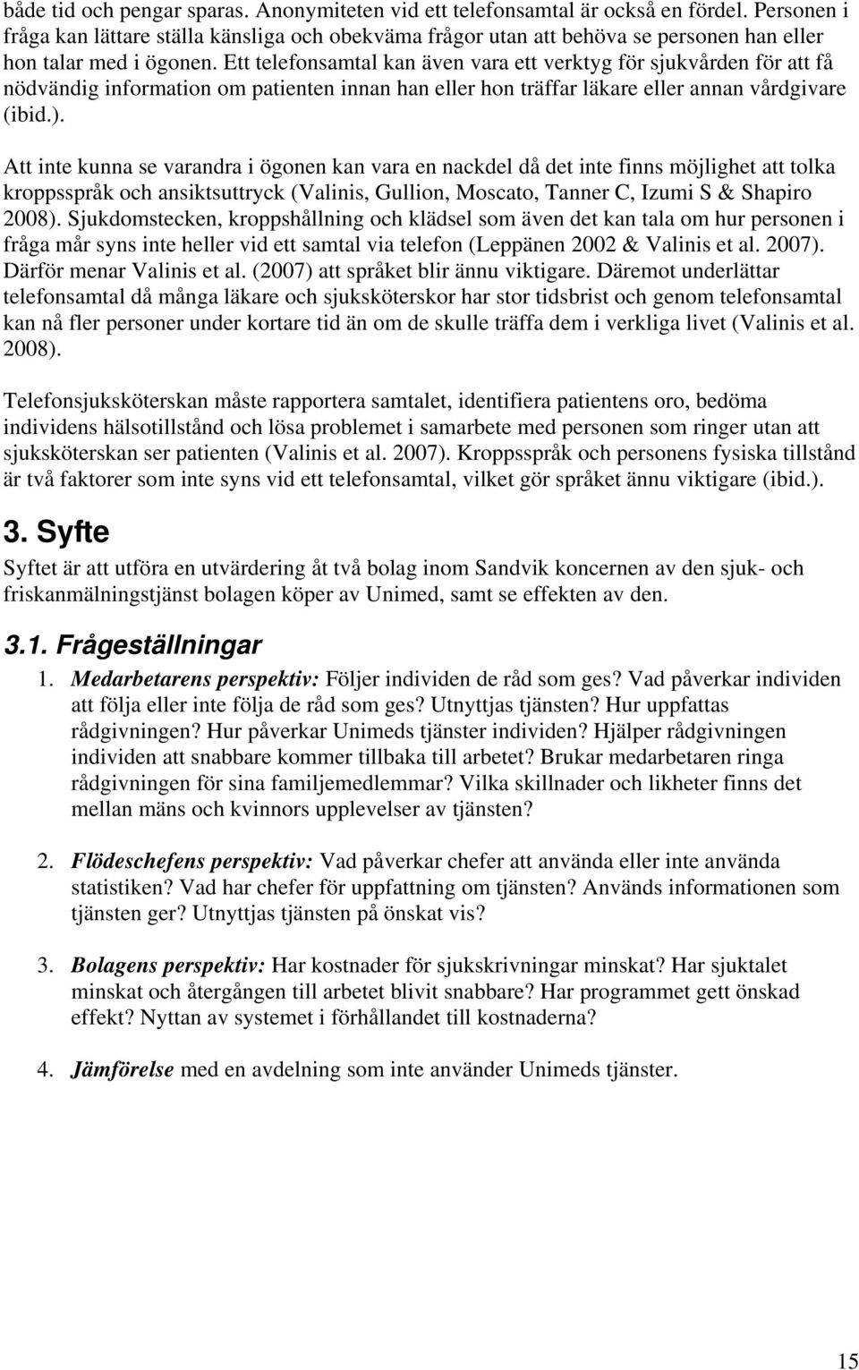 Ett telefonsamtal kan även vara ett verktyg för sjukvården för att få nödvändig information om patienten innan han eller hon träffar läkare eller annan vårdgivare (ibid.).