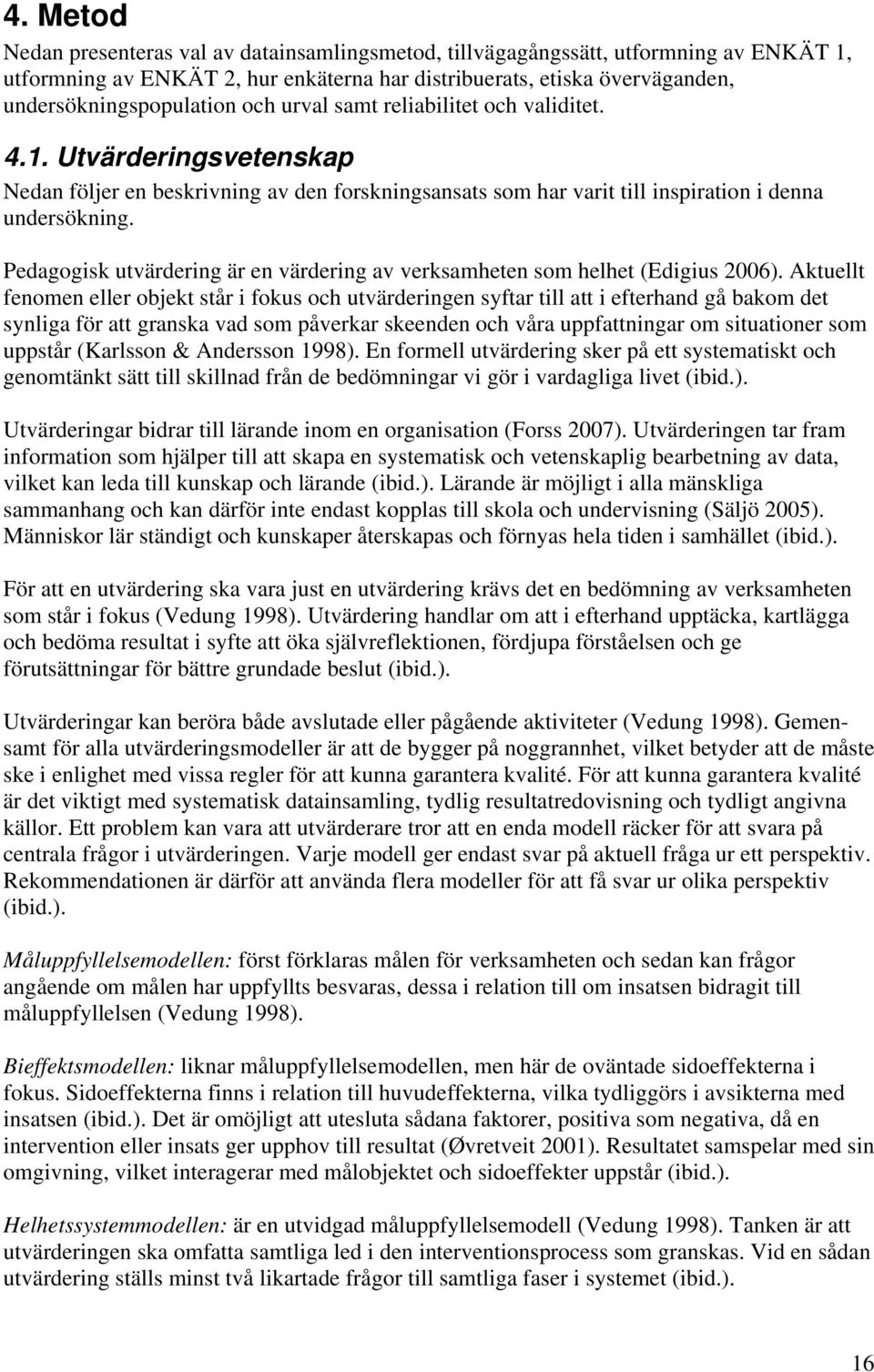 Pedagogisk utvärdering är en värdering av verksamheten som helhet (Edigius 006).