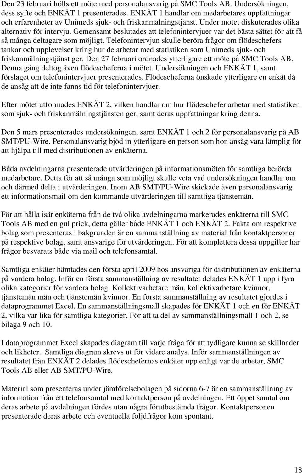 Gemensamt beslutades att telefonintervjuer var det bästa sättet för att få så många deltagare som möjligt.