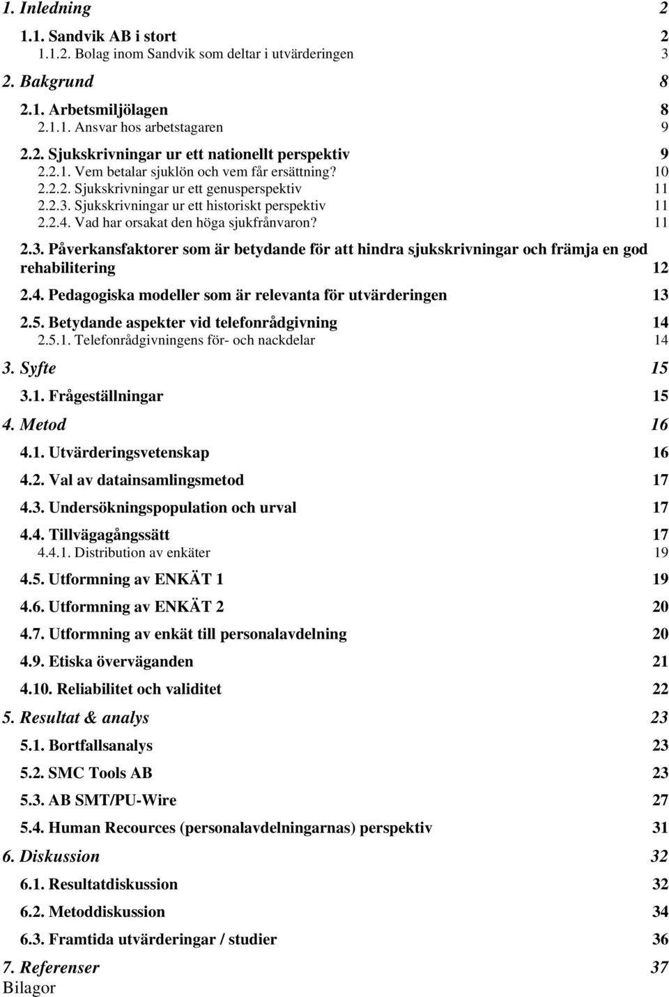 Vad har orsakat den höga sjukfrånvaron? 11.3. Påverkansfaktorer som är betydande för att hindra sjukskrivningar och främja en god rehabilitering 1.4.