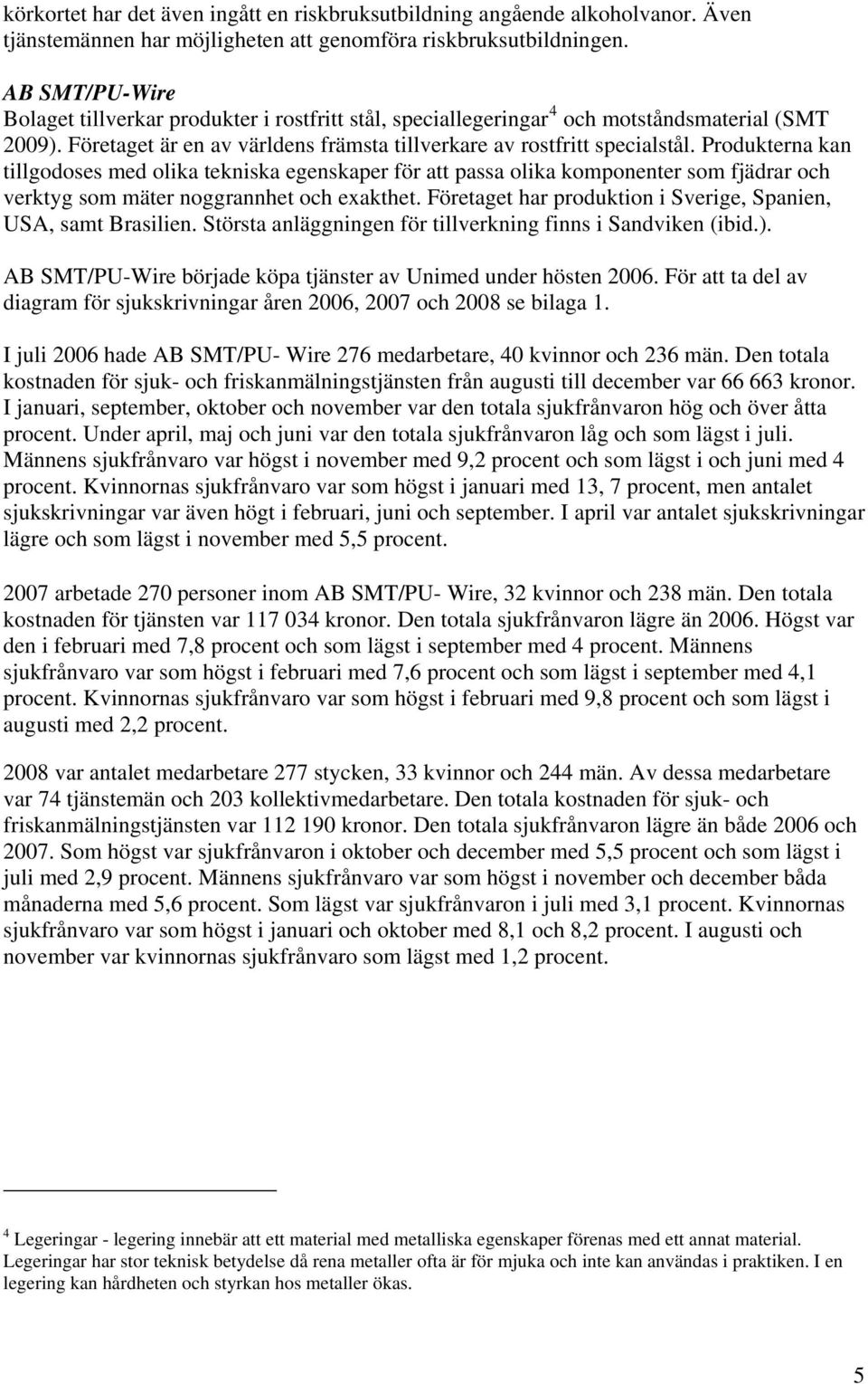 Produkterna kan tillgodoses med olika tekniska egenskaper för att passa olika komponenter som fjädrar och verktyg som mäter noggrannhet och exakthet.