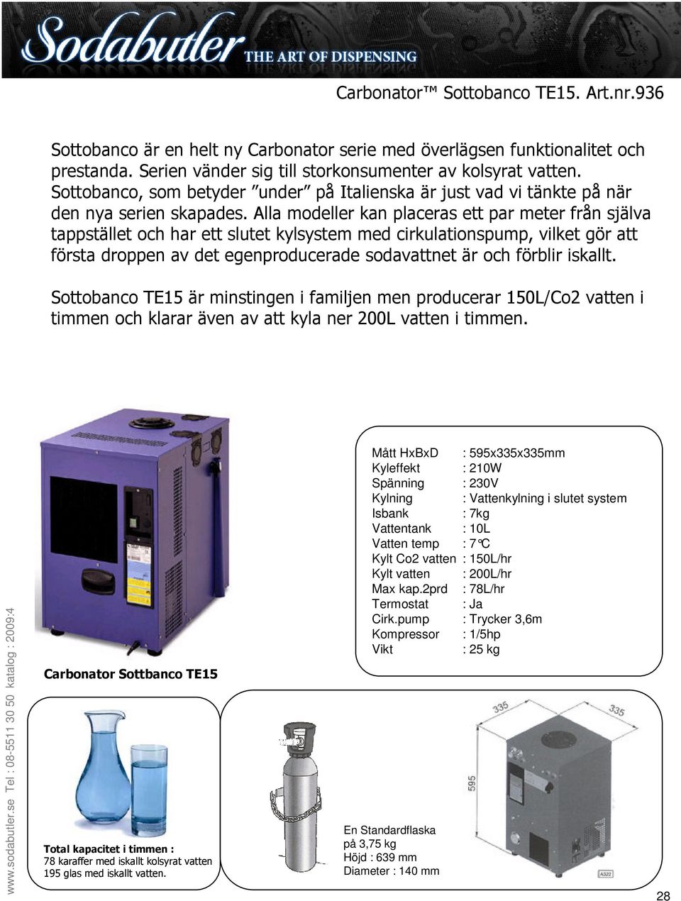 200L vatten i timmen. Carbonator Sottbanco TE15 78 karaffer med iskallt kolsyrat vatten 195 glas med iskallt vatten.