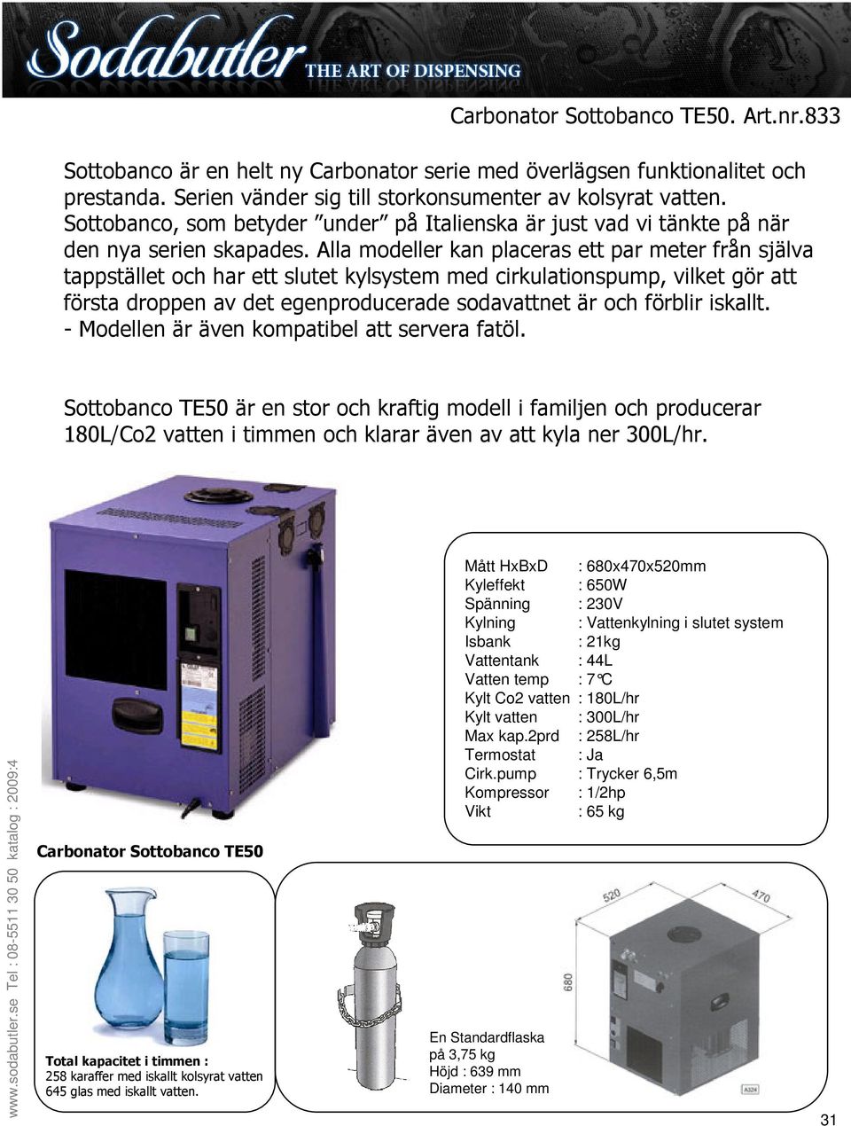 300L/hr. Carbonator Sottobanco TE50 258 karaffer med iskallt kolsyrat vatten 645 glas med iskallt vatten.