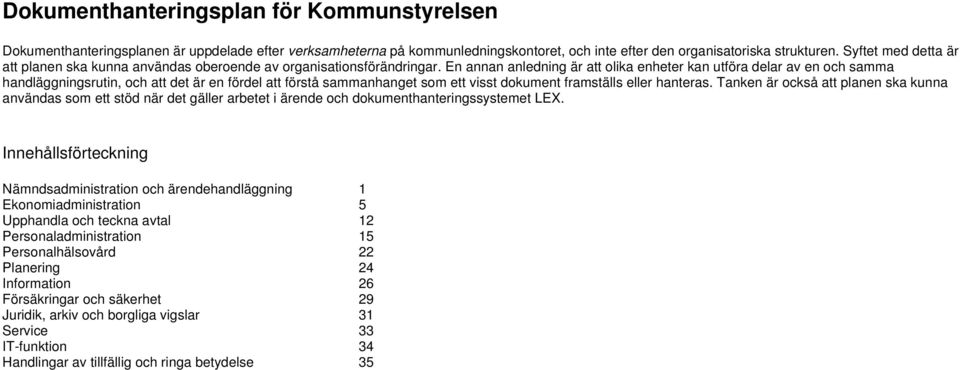 En annan anledning är att olika enheter kan utföra delar av en och samma handläggningsrutin, och att det är en fördel att förstå sammanhanget som ett visst dokument framställs eller hanteras.