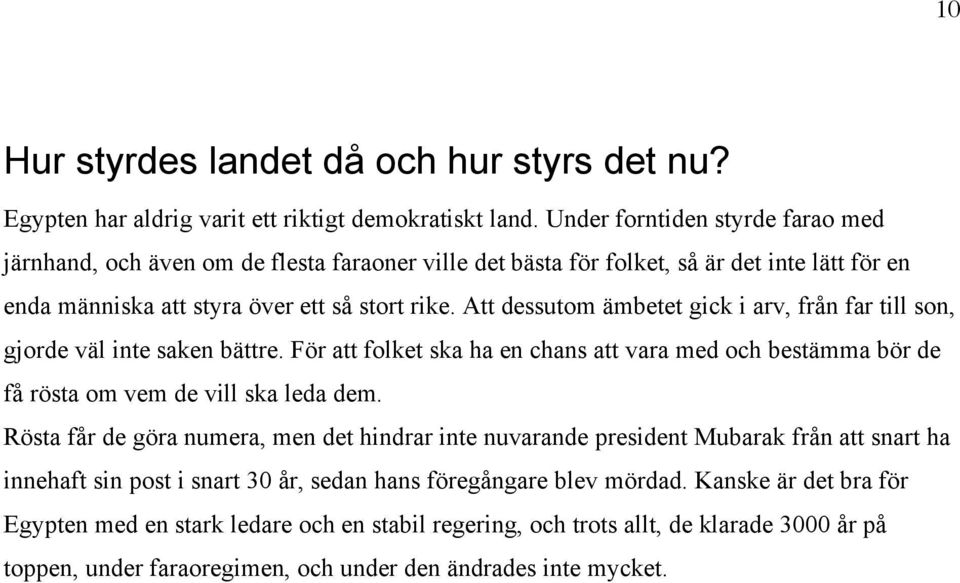 Att dessutom ämbetet gick i arv, från far till son, gjorde väl inte saken bättre. För att folket ska ha en chans att vara med och bestämma bör de få rösta om vem de vill ska leda dem.