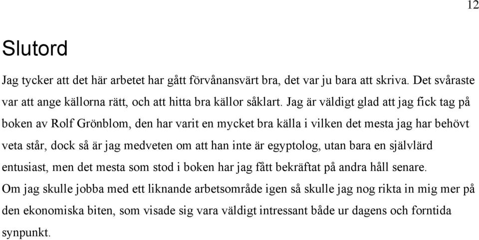 Jag är väldigt glad att jag fick tag på boken av Rolf Grönblom, den har varit en mycket bra källa i vilken det mesta jag har behövt veta står, dock så är jag medveten