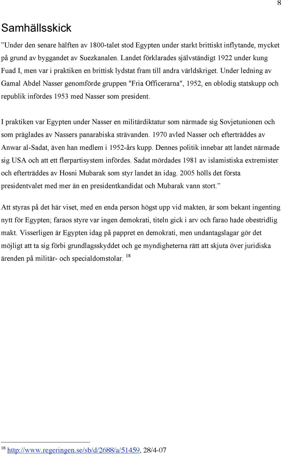 Under ledning av Gamal Abdel Nasser genomförde gruppen "Fria Officerarna", 1952, en oblodig statskupp och republik infördes 1953 med Nasser som president.