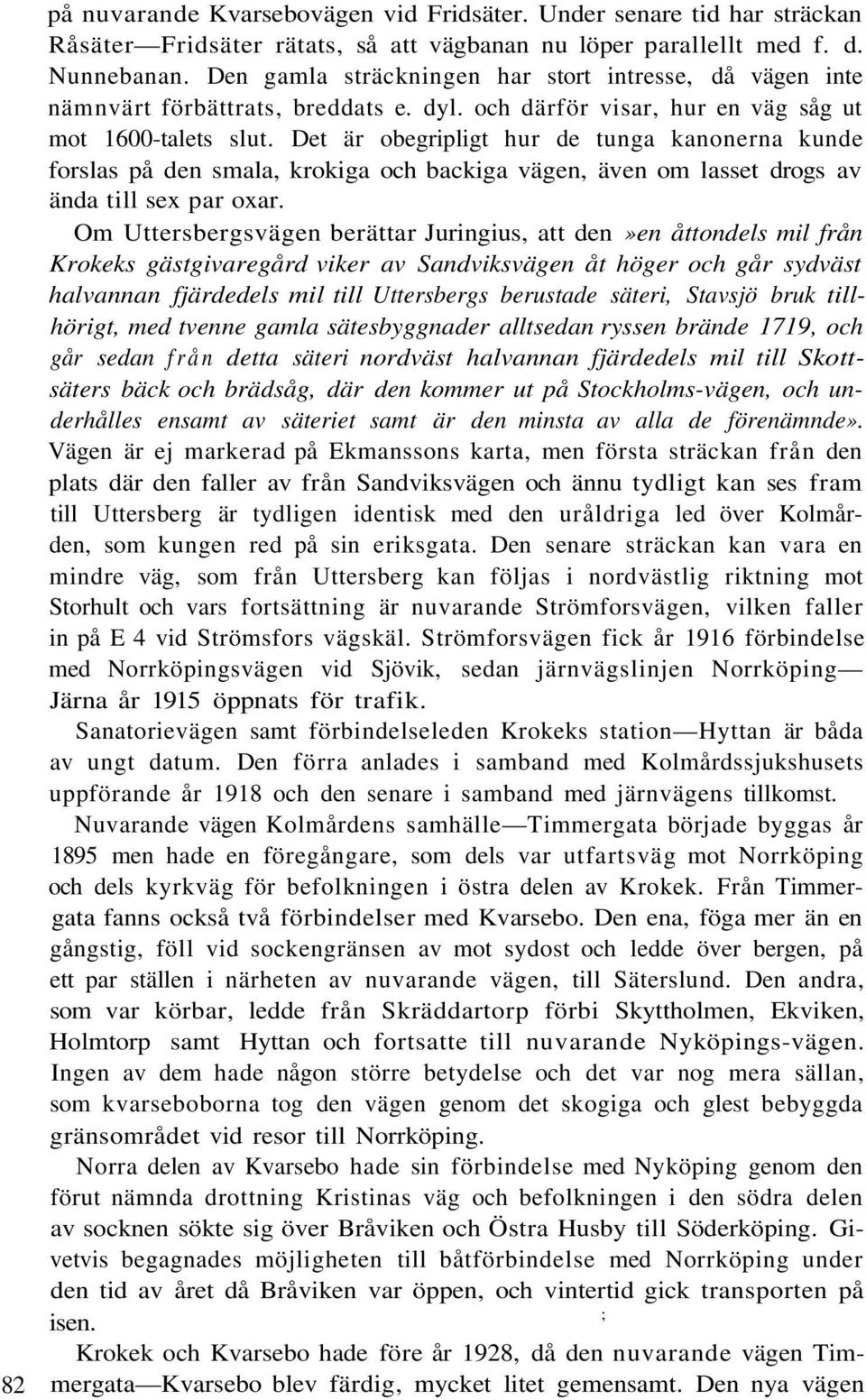 Det är obegripligt hur de tunga kanonerna kunde forslas på den smala, krokiga och backiga vägen, även om lasset drogs av ända till sex par oxar.