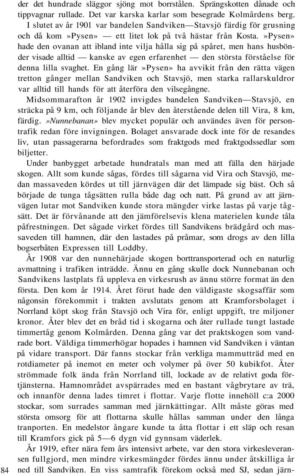 »Pysen» hade den ovanan att ibland inte vilja hålla sig på spåret, men hans husbönder visade alltid kanske av egen erfarenhet den största förståelse för denna lilla svaghet.