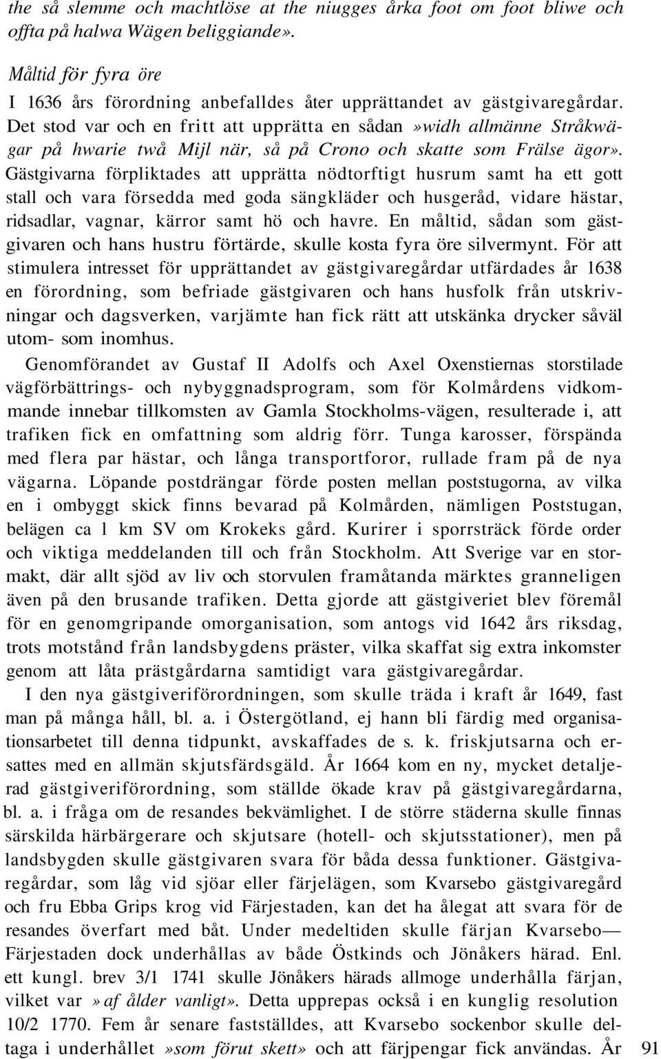 Gästgivarna förpliktades att upprätta nödtorftigt husrum samt ha ett gott stall och vara försedda med goda sängkläder och husgeråd, vidare hästar, ridsadlar, vagnar, kärror samt hö och havre.