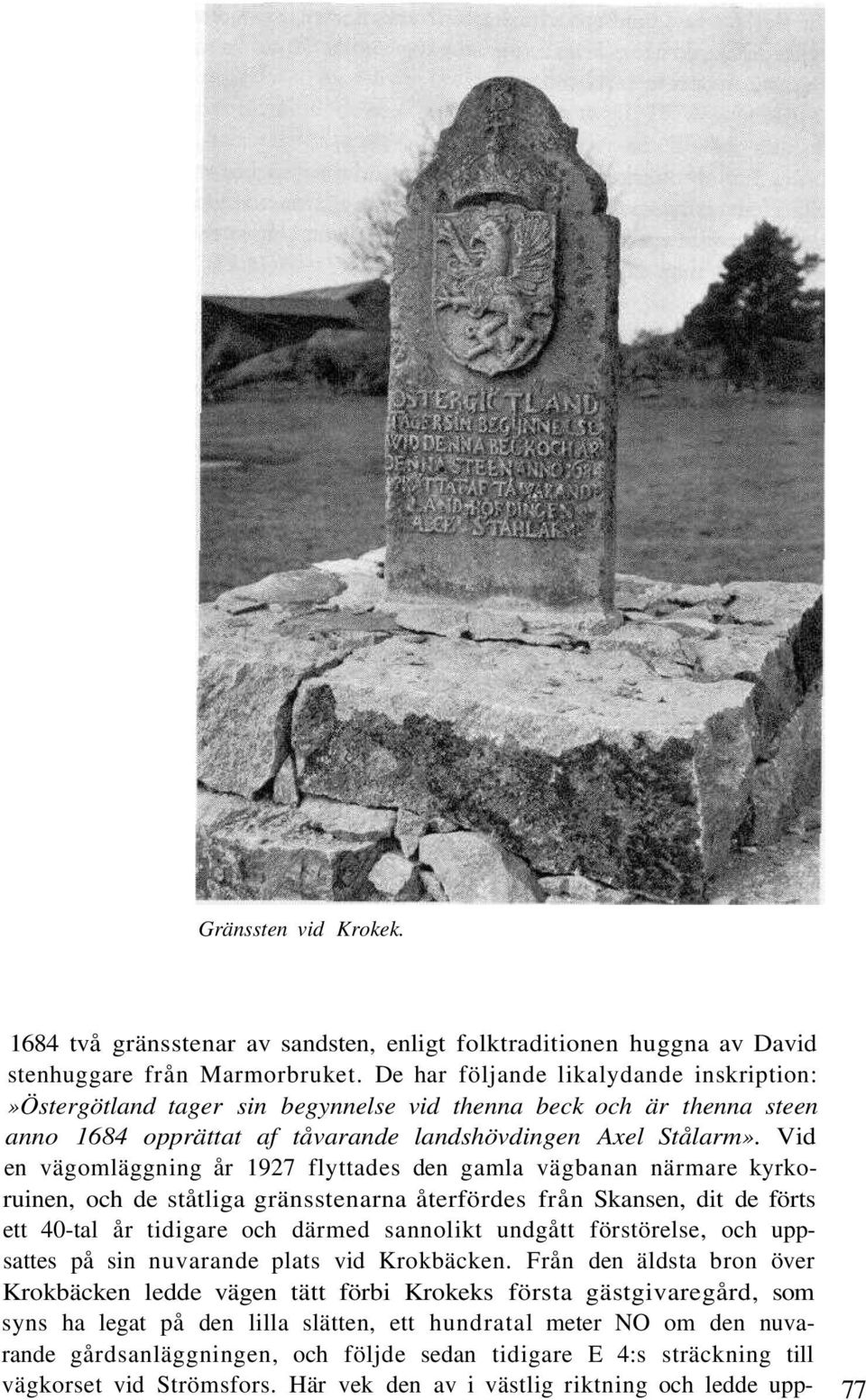 Vid en vägomläggning år 1927 flyttades den gamla vägbanan närmare kyrkoruinen, och de ståtliga gränsstenarna återfördes från Skansen, dit de förts ett 40-tal år tidigare och därmed sannolikt undgått