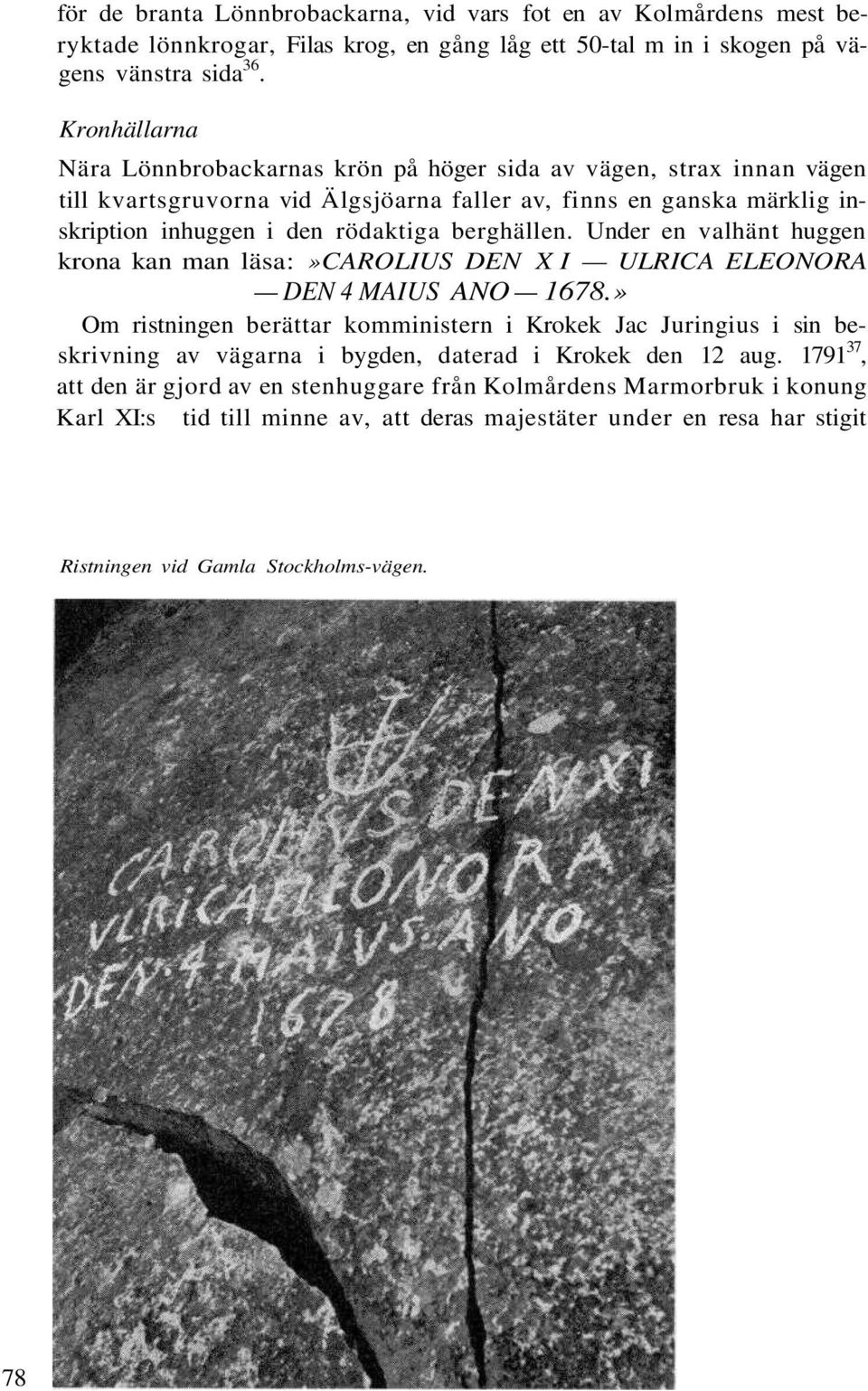 berghällen. Under en valhänt huggen krona kan man läsa:»carolius DEN XI ULRICA ELEONORA DEN 4 MAIUS ANO 1678.