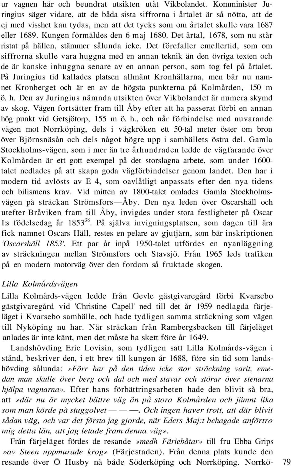 Kungen förmäldes den 6 maj 1680. Det årtal, 1678, som nu står ristat på hällen, stämmer sålunda icke.