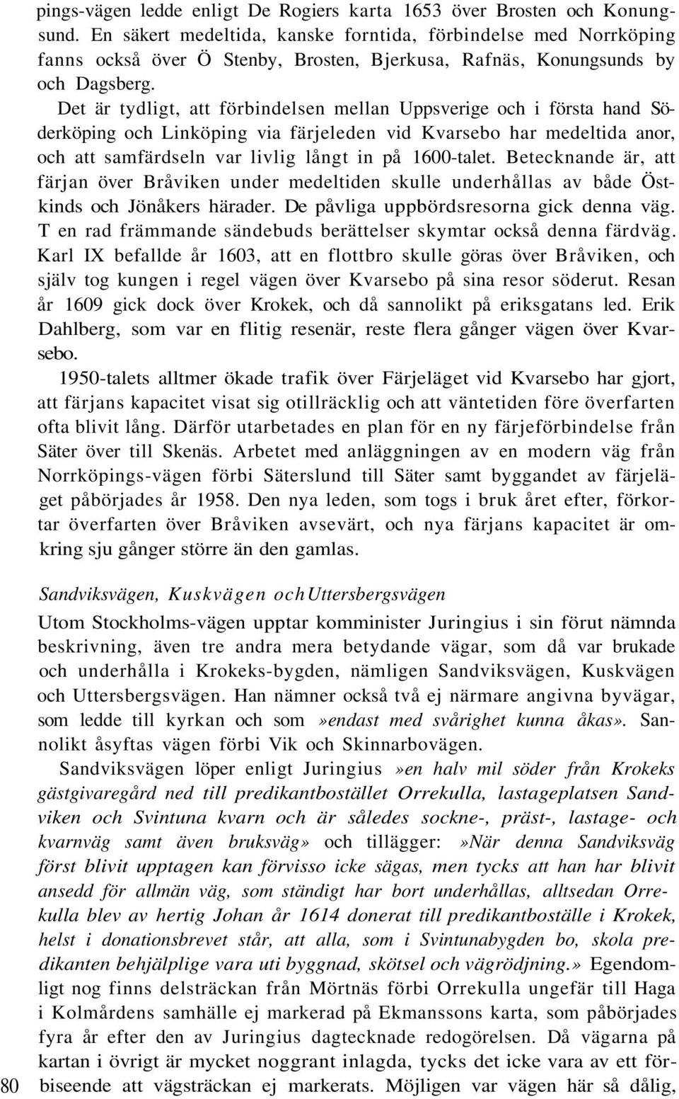 Det är tydligt, att förbindelsen mellan Uppsverige och i första hand Söderköping och Linköping via färjeleden vid Kvarsebo har medeltida anor, och att samfärdseln var livlig långt in på 1600-talet.