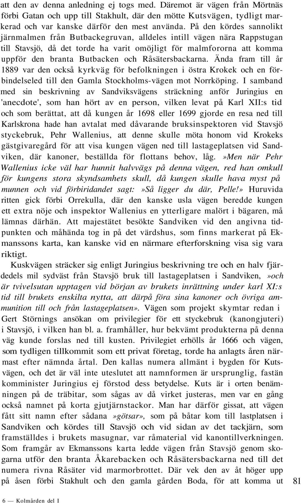 Råsätersbackarna. Ända fram till år 1889 var den också kyrkväg för befolkningen i östra Krokek och en förbindelseled till den Gamla Stockholms-vägen mot Norrköping.