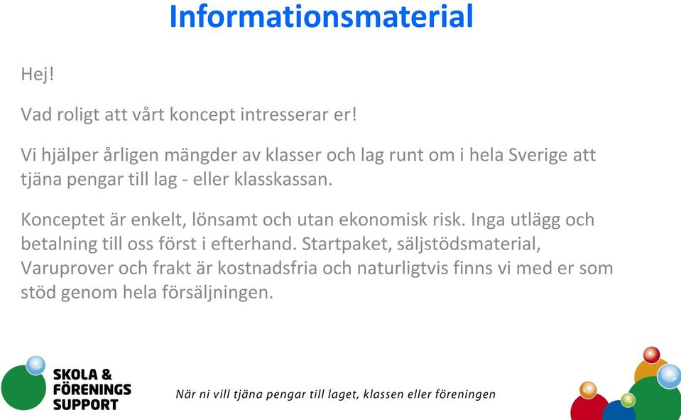 klasskassan. Konceptet är enkelt, lönsamt och utan ekonomisk risk.