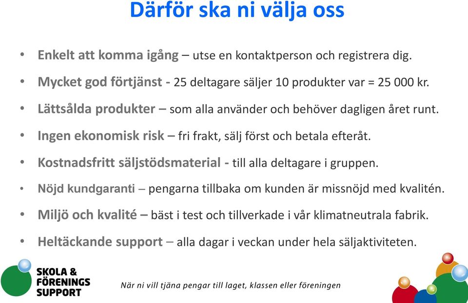 Ingen ekonomisk risk fri frakt, sälj först och betala efteråt. Kostnadsfritt säljstödsmaterial - till alla deltagare i gruppen.