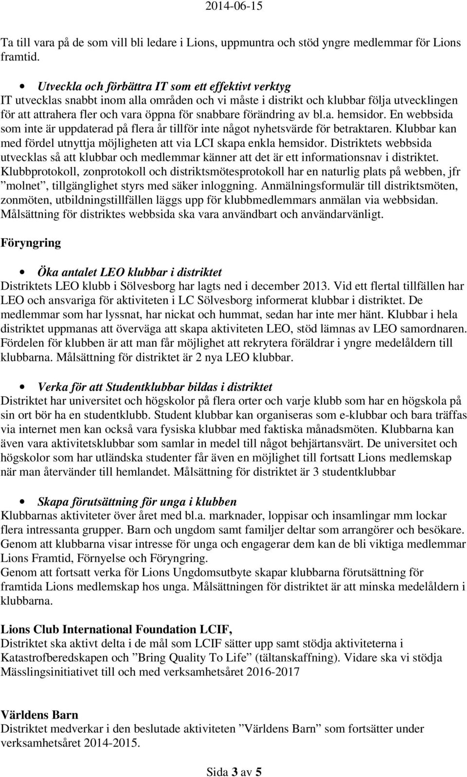 förändring av bl.a. hemsidor. En webbsida som inte är uppdaterad på flera år tillför inte något nyhetsvärde för betraktaren.