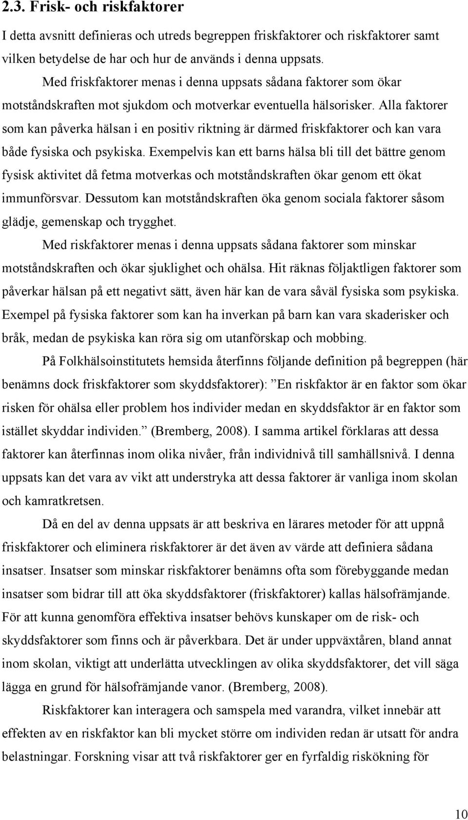 Alla faktorer som kan påverka hälsan i en positiv riktning är därmed friskfaktorer och kan vara både fysiska och psykiska.