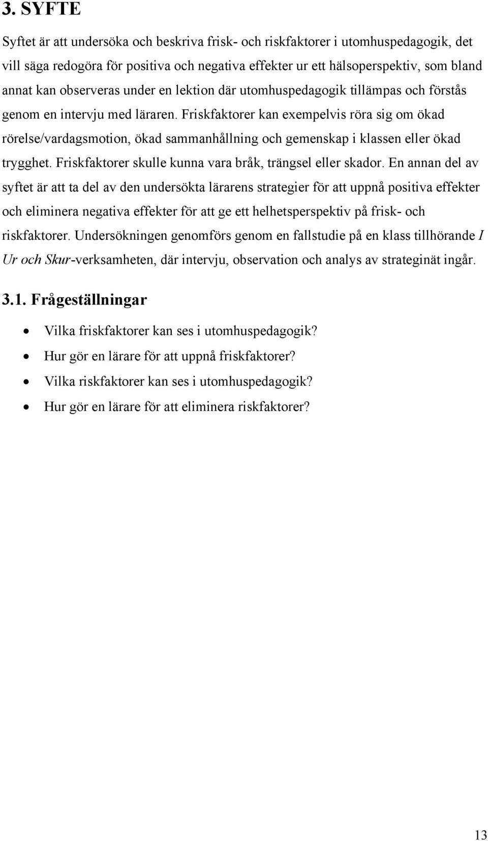 Friskfaktorer kan exempelvis röra sig om ökad rörelse/vardagsmotion, ökad sammanhållning och gemenskap i klassen eller ökad trygghet. Friskfaktorer skulle kunna vara bråk, trängsel eller skador.