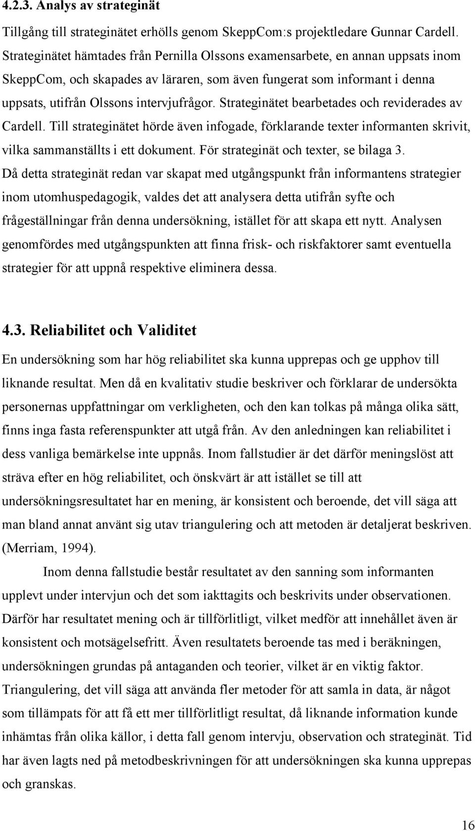 Strateginätet bearbetades och reviderades av Cardell. Till strateginätet hörde även infogade, förklarande texter informanten skrivit, vilka sammanställts i ett dokument.