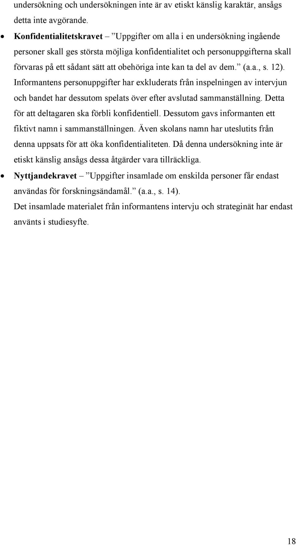 ta del av dem. (a.a., s. 12). Informantens personuppgifter har exkluderats från inspelningen av intervjun och bandet har dessutom spelats över efter avslutad sammanställning.