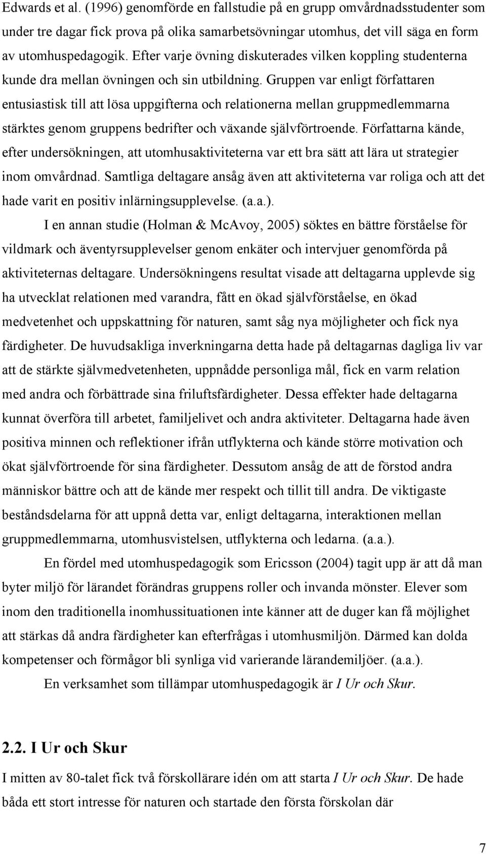 Gruppen var enligt författaren entusiastisk till att lösa uppgifterna och relationerna mellan gruppmedlemmarna stärktes genom gruppens bedrifter och växande självförtroende.