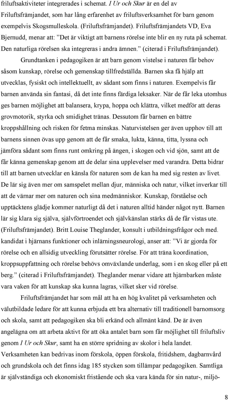 (citerad i Friluftsfrämjandet). Grundtanken i pedagogiken är att barn genom vistelse i naturen får behov såsom kunskap, rörelse och gemenskap tillfredställda.