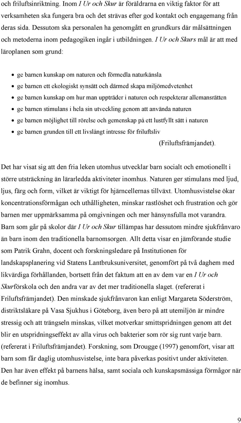 I Ur och Skurs mål är att med läroplanen som grund: ge barnen kunskap om naturen och förmedla naturkänsla ge barnen ett ekologiskt synsätt och därmed skapa miljömedvetenhet ge barnen kunskap om hur