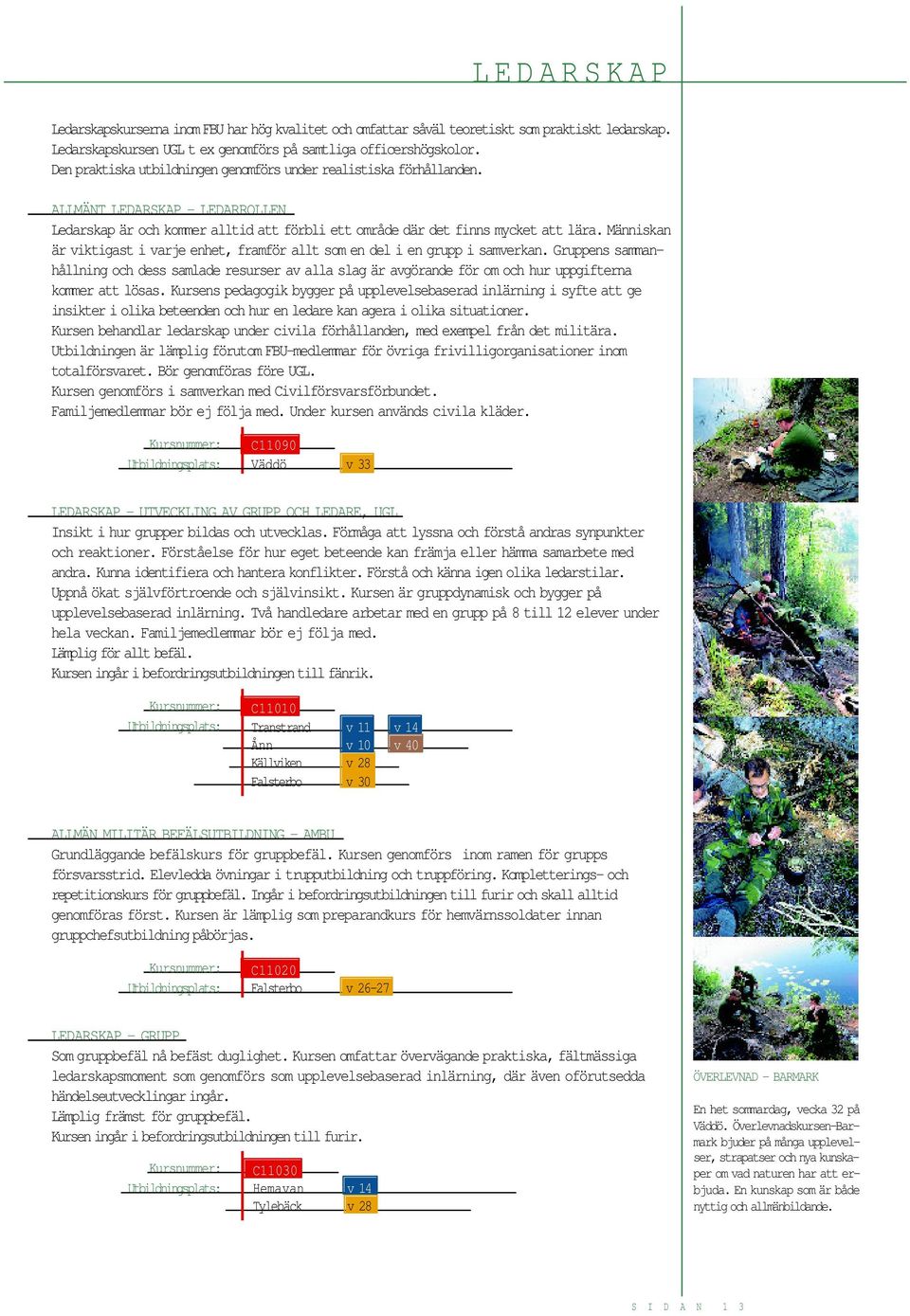 Människan är viktigast i varje enhet, framför allt som en del i en grupp i samverkan.