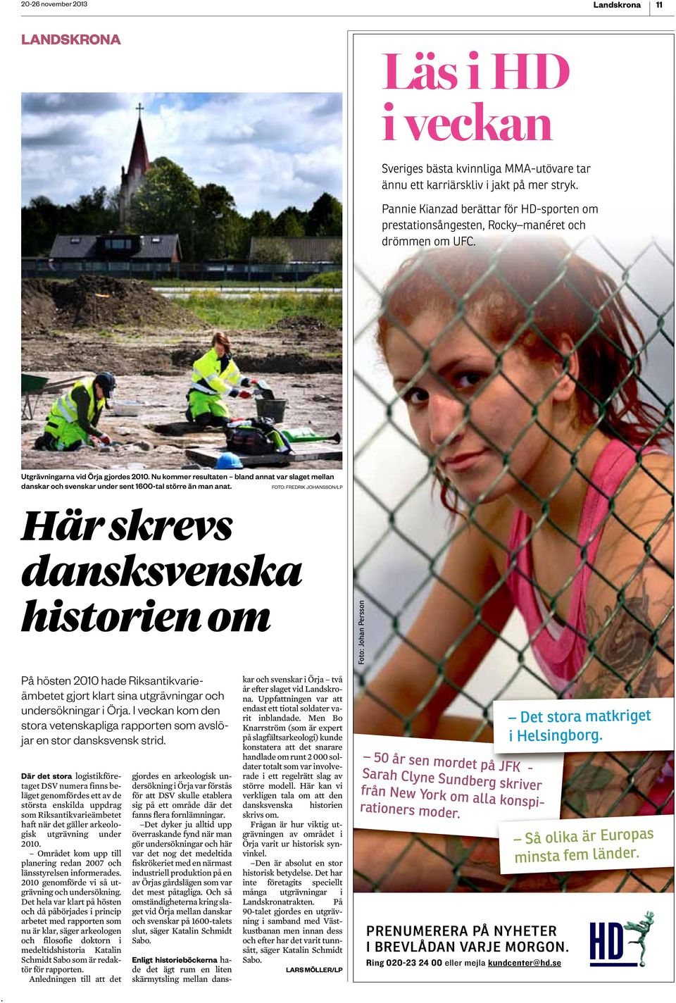 johansson/lp Här skrevs dansksvenska historien om Foto: Johan Persson På hösten 00 hade Riksantikvarieämbetet gjort klart sina utgrävningar och undersökningar i Örja I veckan kom den stora