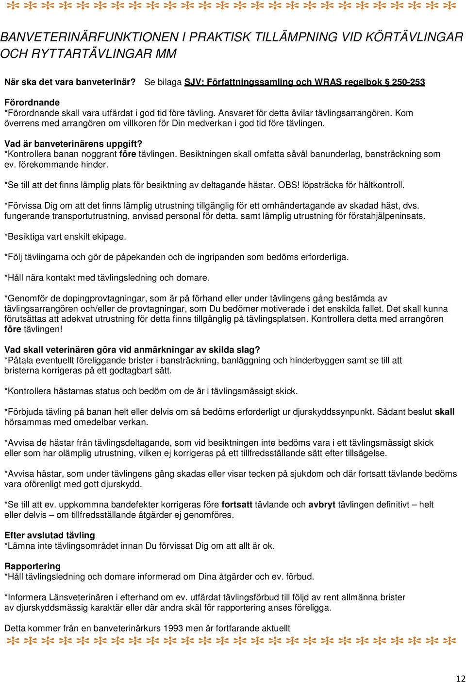 Kom överrens med arrangören om villkoren för Din medverkan i god tid före tävlingen. Vad är banveterinärens uppgift? *Kontrollera banan noggrant före tävlingen.