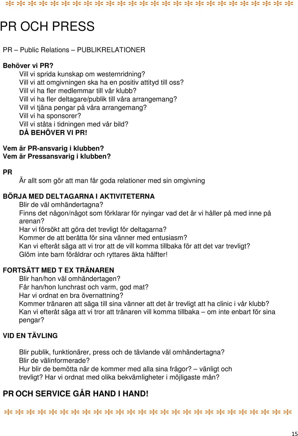 Vill vi ståta i tidningen med vår bild? DÅ BEHÖVER VI PR! Vem är PR-ansvarig i klubben? Vem är Pressansvarig i klubben?