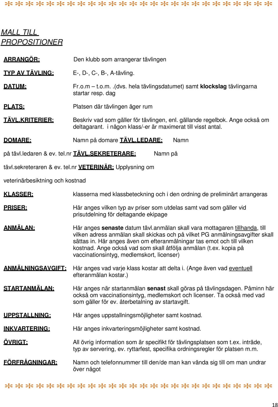 i någon klass/-er är maximerat till visst antal. DOMARE: Namn på domare TÄVL.LEDARE: Namn på tävl.ledaren & ev. tel.