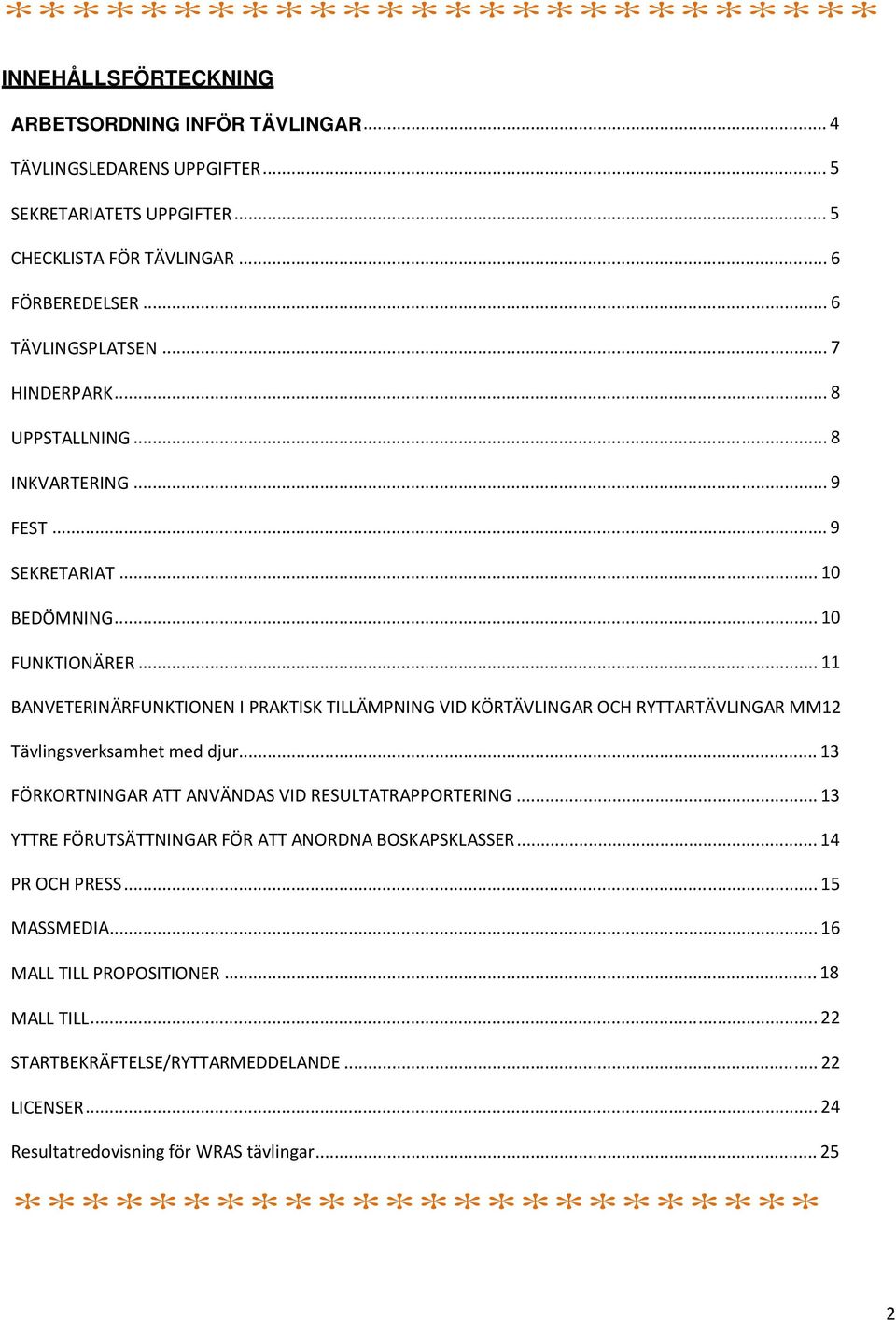 .. 11 BANVETERINÄRFUNKTIONEN I PRAKTISK TILLÄMPNING VID KÖRTÄVLINGAR OCH RYTTARTÄVLINGAR MM12 Tävlingsverksamhet med djur... 13 FÖRKORTNINGAR ATT ANVÄNDAS VID RESULTATRAPPORTERING.