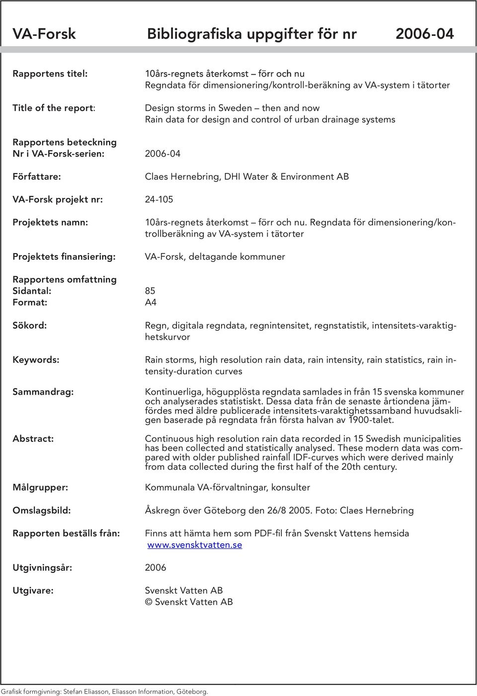 Environment AB VA-Forsk projekt nr: 24-105 Projektets namn: Projektets finansiering: 10års-regnets återkomst förr och nu.