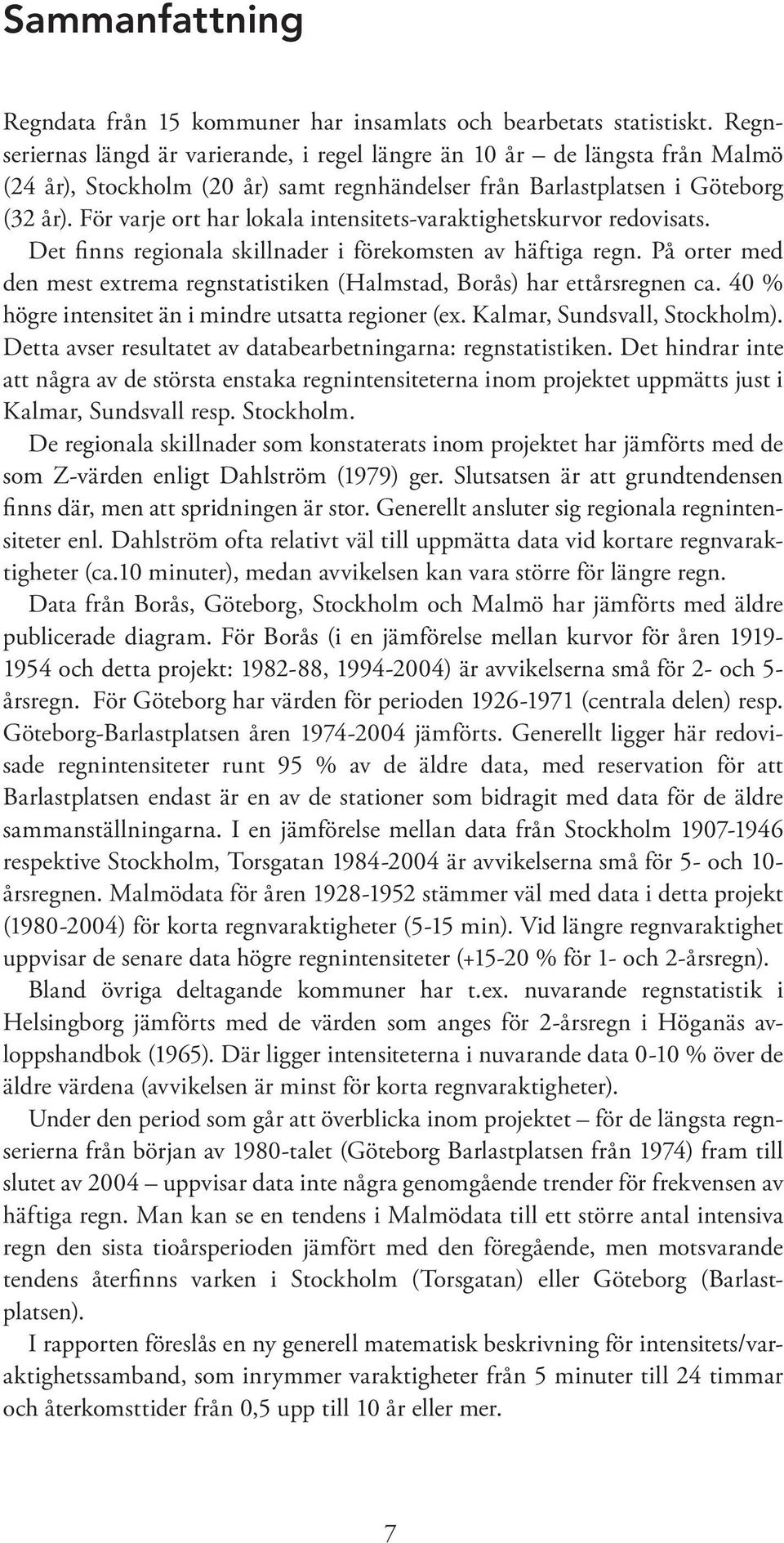 För varje ort har lokala intensitets-varaktighetskurvor redovisats. Det finns regionala skillnader i förekomsten av häftiga regn.