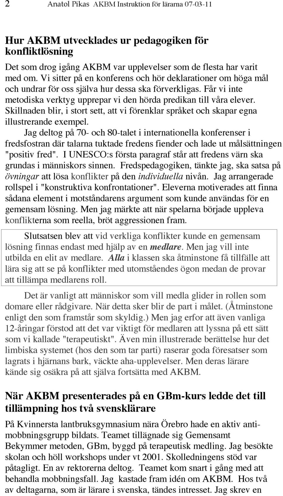 Skillnaden blir, i stort sett, att vi förenklar språket och skapar egna illustrerande exempel.